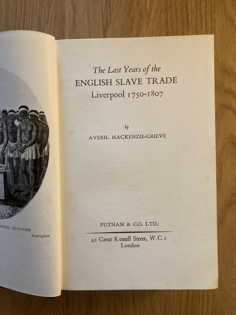 Mackenzie-Grieve, Averil - The last years of the english slave trade Liverpool 1750-1807