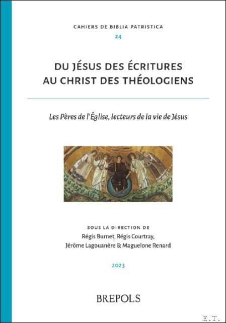 R gis Courtray, R gis Burnet, J r me Lagouan re, Maguelone Renard (eds) - Du J sus des  critures au Christ des th ologiens. Les P res de l' glise, lecteurs de la vie de J sus
