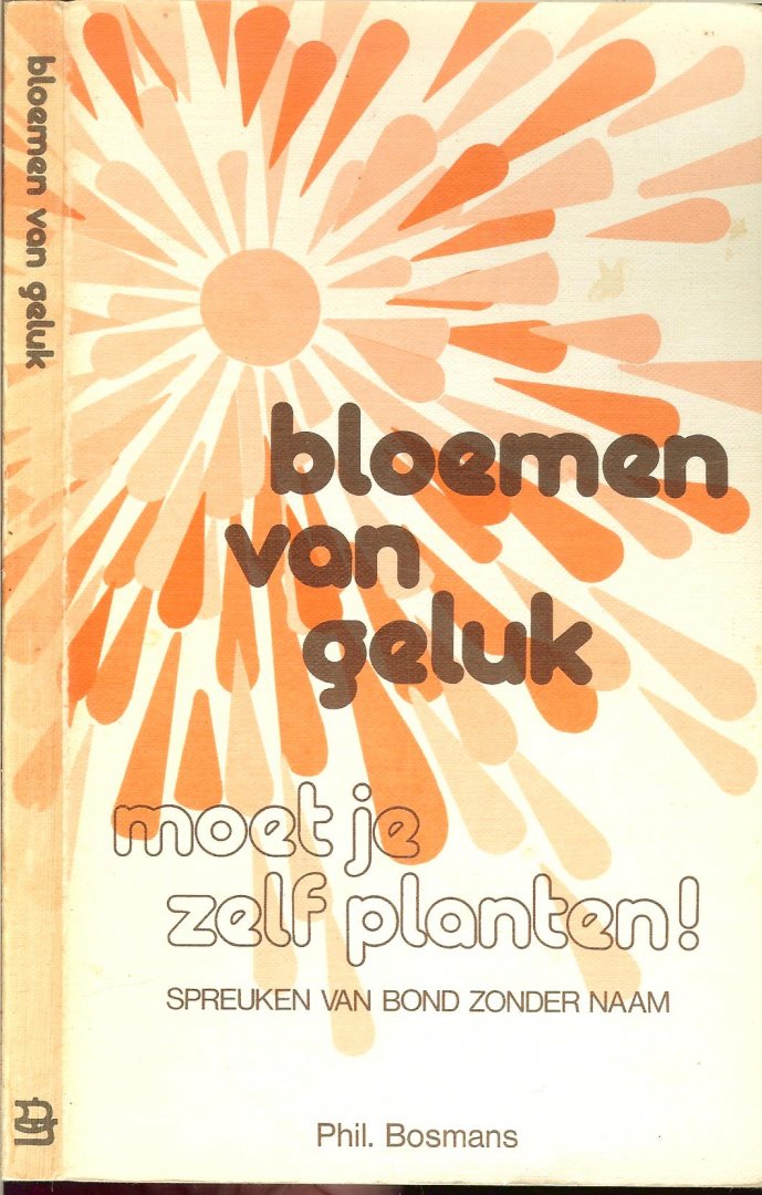 Bosmans Phil - Bloemen van geluk moet je zelf planten  .. Spreuken van de Bond zonder Naam
