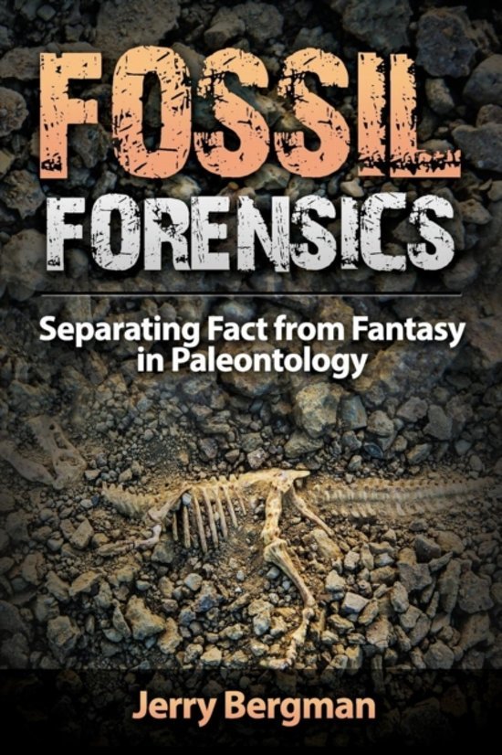 Jerry, Bergman - Fossil Forensics / Separating Fact from Fantasy in Paleontology