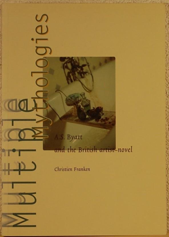 FRANKEN, Christien. - Multiple Mythologies. A.S. Byatt and the British artist-novel