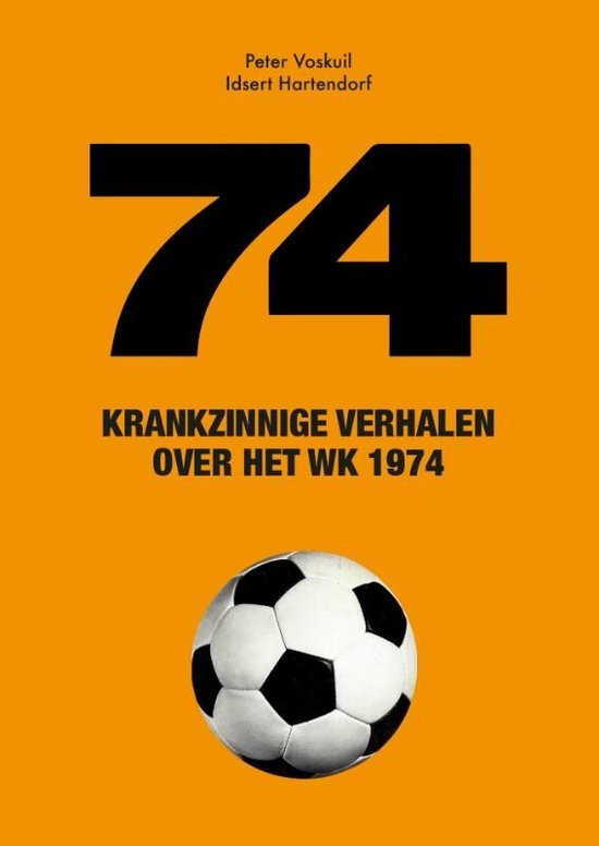 Hartendorf en Voskuil - 74 krankzinnige verhalen over het WK 1974