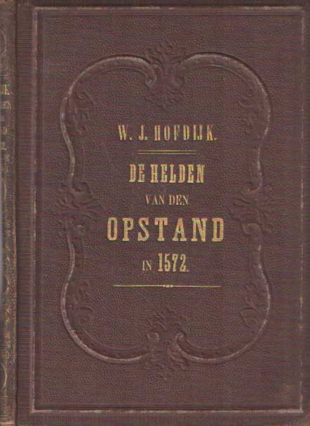 Hofdijk, W.J. - De helden van den opstand in 1572. Geschetst voor 't jonge Nederland
