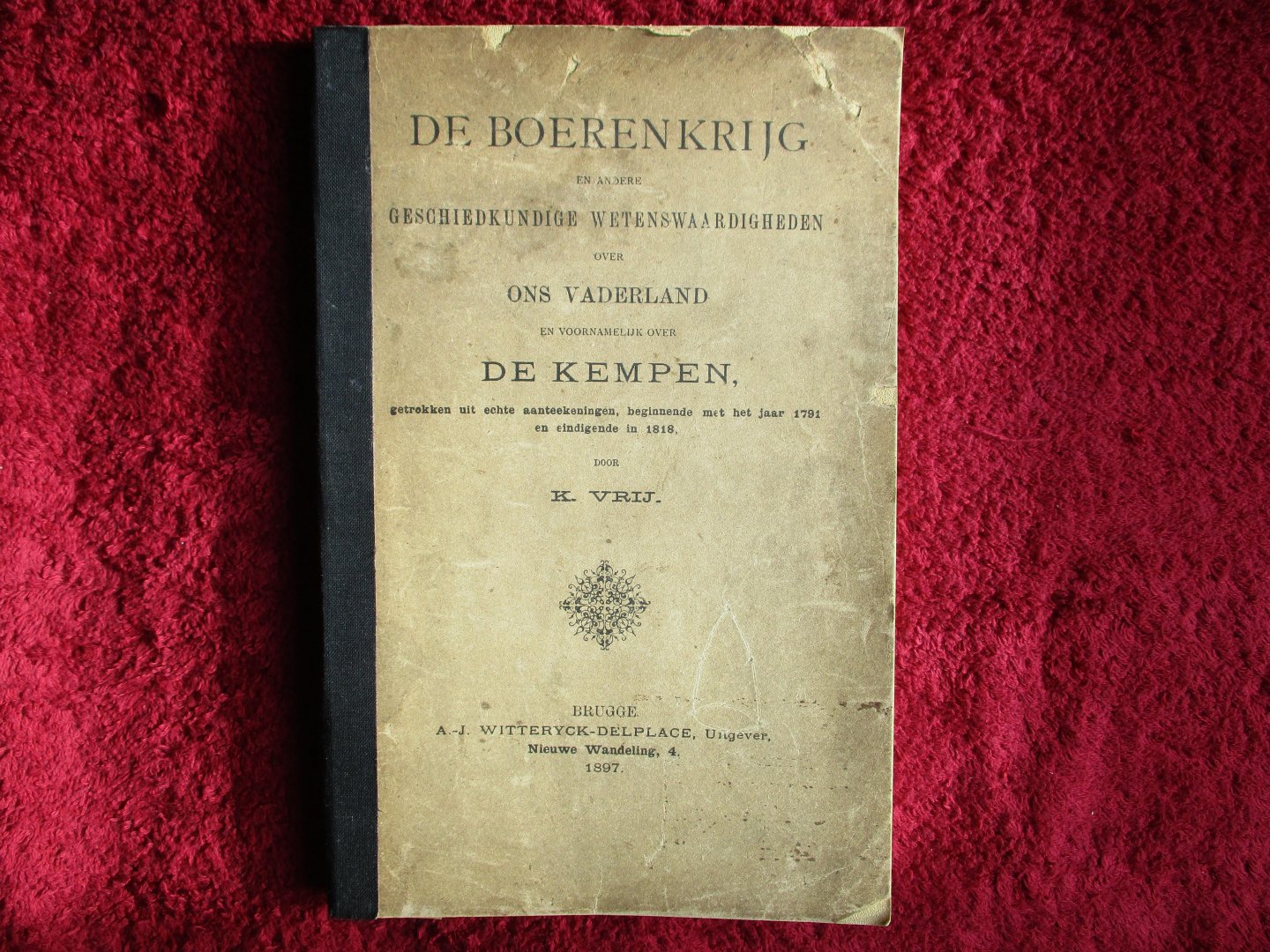 Vrij, K. - De boerenkrijg en andere geschiedkundige wetenswaardigheden over ons vaderland en voornamelijk de Kempen, getrokken uit echte aanteekeningen, beginnende met het jaar 1791 en eindigende in 1818.