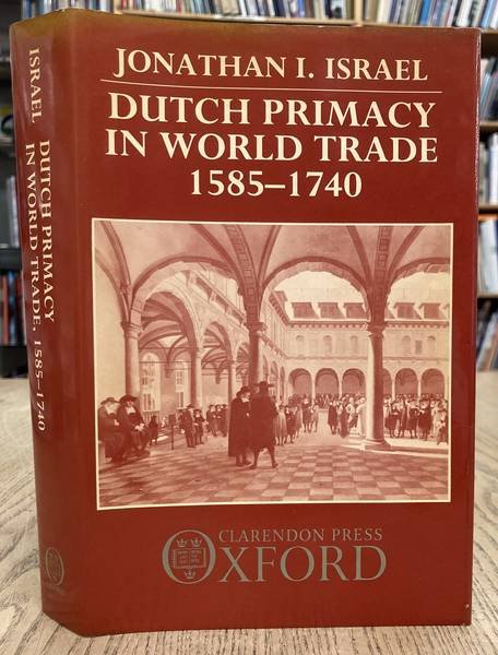 ISRAEL, JONATHAN I. - Dutch Primacy in World Trade, 1585-1740