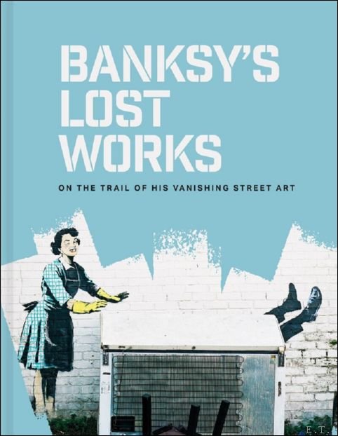 Will Ellsworth-Jones - Banksy's Lost Works On the trail of his vanishing street art