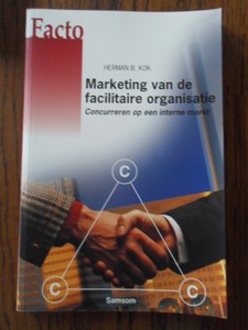 Kok, H.B. - Marketing van de facilitaire organisatie. Concurreren op een interne markt