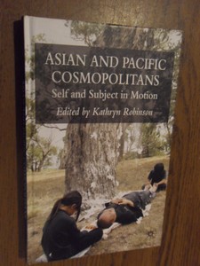 Robinson, Kathryn - Asian and Pacific Cosmopolitans. Self and Subject in Motion