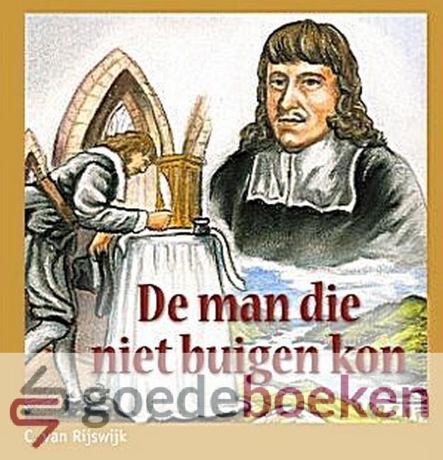 Rijswijk, C. van - De man die niet buigen kon *nieuw* --- Over het leven van William Guthrie