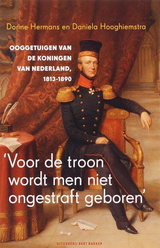 Hermans, Danielle; Daniela Hooghiemstra - Voor de troon wordt men niet ongestraft geboren / ooggetuigen van de koningen van Nederland, 1813-1890