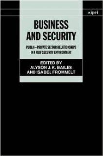 Frommelt, Isabel (Editor) - Business and Security: Public-Private Sector Relationships in a New Security Environment (Sipri Publication).