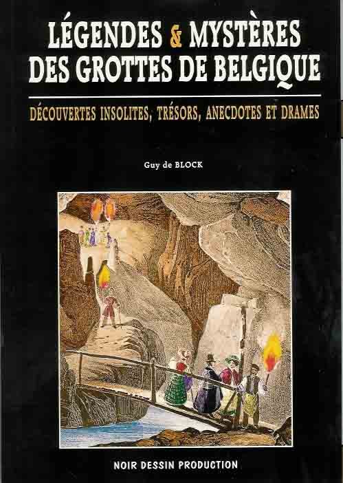 Block, Guy de. - Légendes & Mystères des Grottes de Belgiques: Découvertes insolites, trésors, anecdotes et drames.