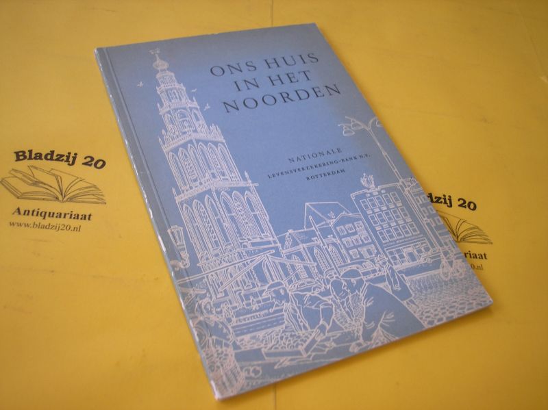 Ons huis in het noorden - Ons huis in het noorden. Een beschouwing bij de ingebruikneming van de nieuwe behuizing voor ons bijkantoor voor de noordelijke provinciën aan de Grote Markt o.z. no 26 te Groningen.