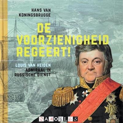 Hans van Koningsbrugge - De voorzienigheid regeert! Louis van Heiden, Admiraal in Russische Dienst