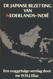 Een ooggetuige-verslag door Mr W.H.J.Elias.... Beter staande te sterven, dan knielende te leven - De japanse bezetting van nederlands-Indië...De vrouwen zijn mannen, de mannen zijn oude wijven en de helft van de tien geboden