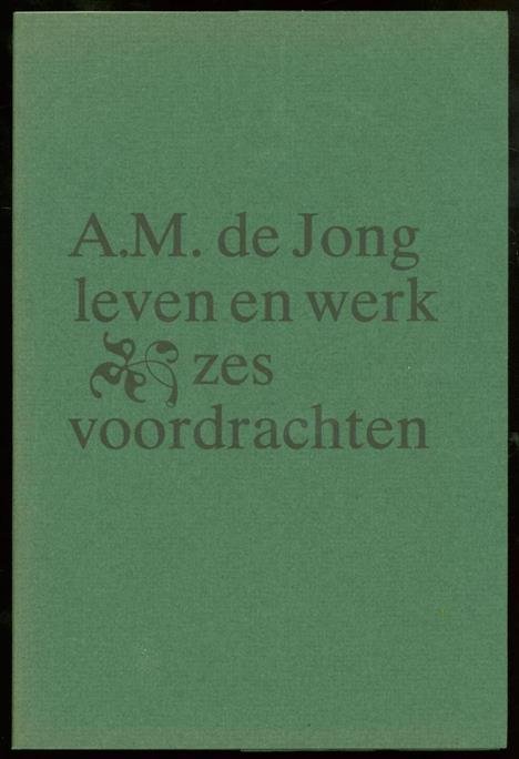 n.n. - A.M. de Jong ; leven en werk : zes voordrachten.