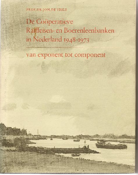 Vries, Prof. dr Joh. de - De Cooperatieve Raiffeisen- en Boerenleenbanken in Nederland 1948 - 1973 - Van exponent tot component