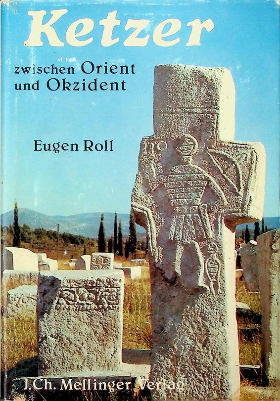 Roll, Eugen - Ketzer zwischen Orient und Okzident. Patarener, Paulikianer, Bogomilien