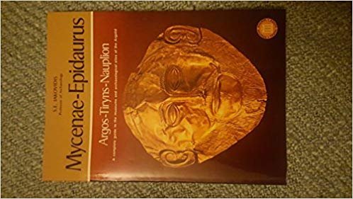 Iakovidis, S.E. - Mycenae-Epidaurus: Argus-Tiryns-Nauplion / a complete guide to the museums and archeological of the Argolid