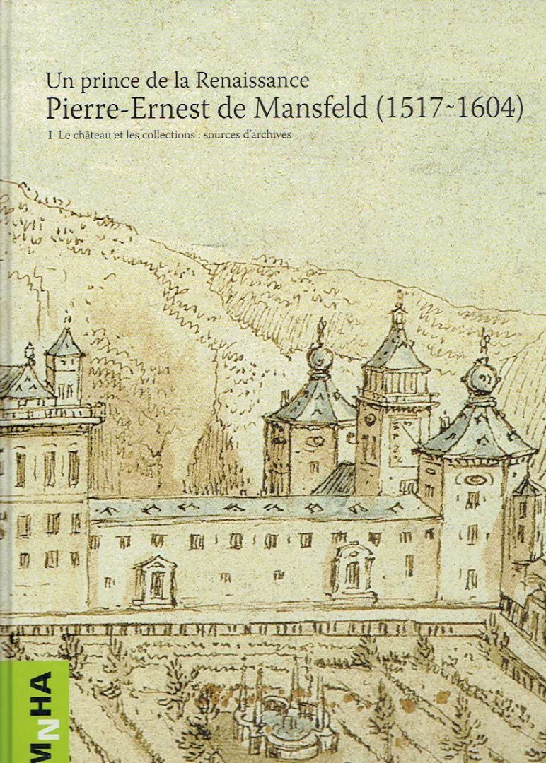 MANSFELD - Jean-Luc MOUSSET & Krista De JONGE - Un prince de la Renaissance - Pierre-Ernest de Mansfeld (1517-1604) - I - Le château et les collections: sources d'archives - II - Essais et catalogue.