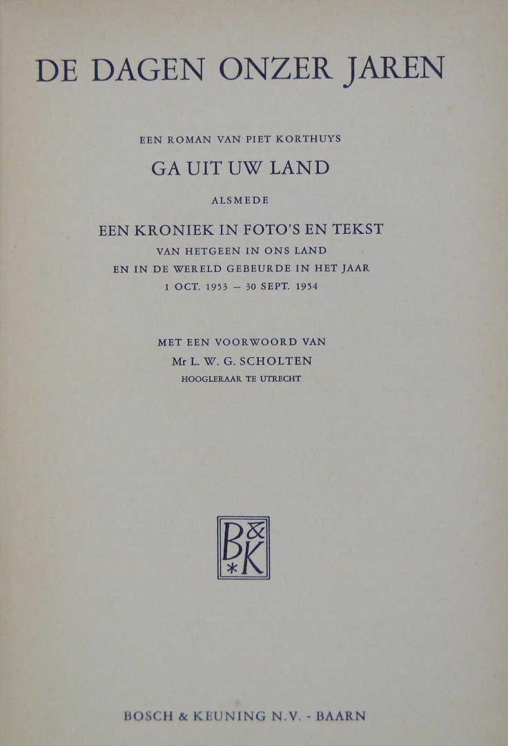 Korthuys, Piet - De dagen onzer jaren : Ga uit uw land : een roman van Piet Korthuys,  alsmede een kroniek in foto`s en tekst van hetgeen in ons land en in de wereld gebeurde in het jaar 1 oct. 1954 - 30 sept. 1955