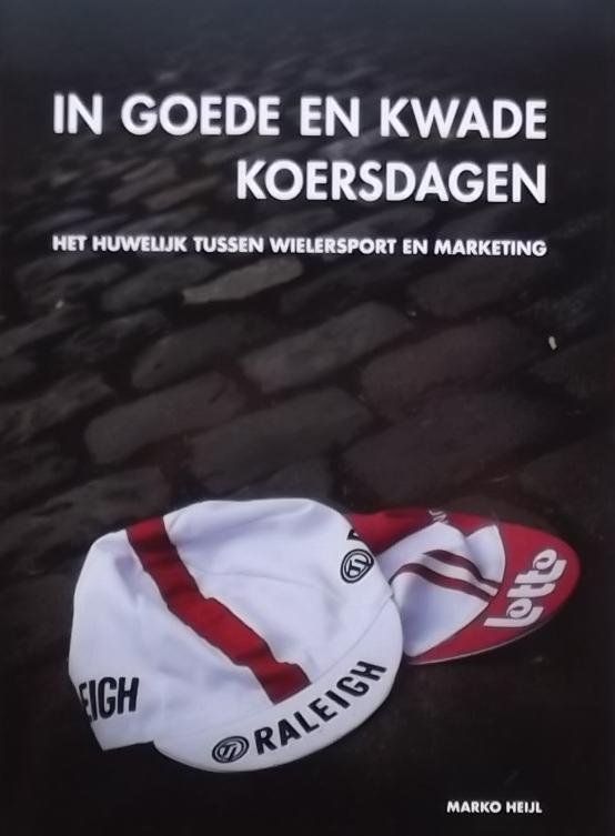Heijl, Marko - In goede en kwade koersdagen / het huwelijk tussen wielersport en marketing