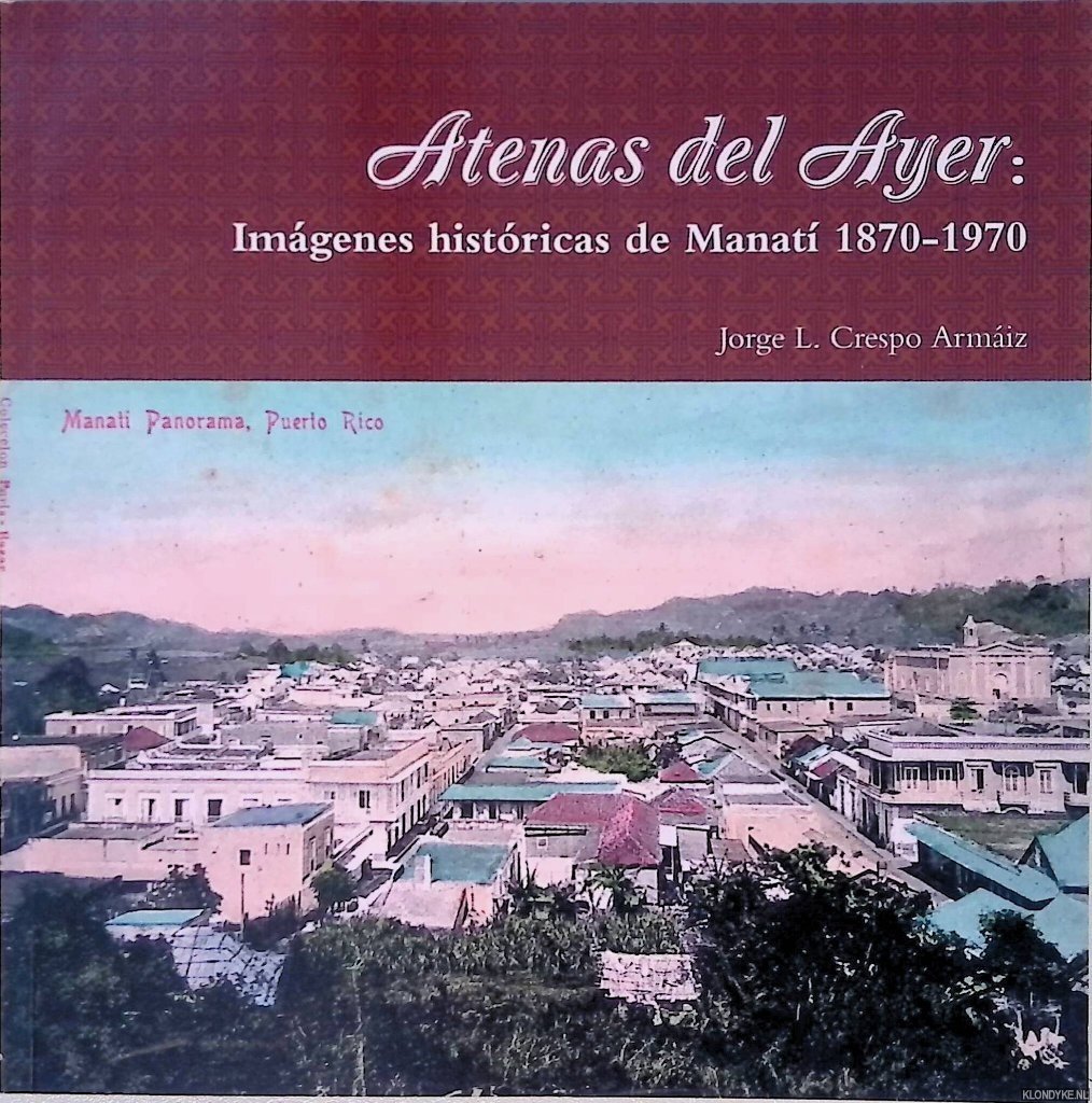 Crespo Armáiz, Jorge L. - Atenas del Ayer: Imágenes históricas de Manatí 1870-1970