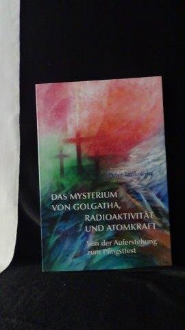 Tradowsky, Peter, - Das Mysterium von Golgatha, Radioaktivität und Atomkraft.