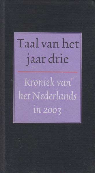 Boon, Ton den (samenstelling) - Taal van het jaar drie - Kroniek van het Nederlands in 2003 - Relatiegeschenk van Van Dale om iedereen een goed 2004 toe te wensen.