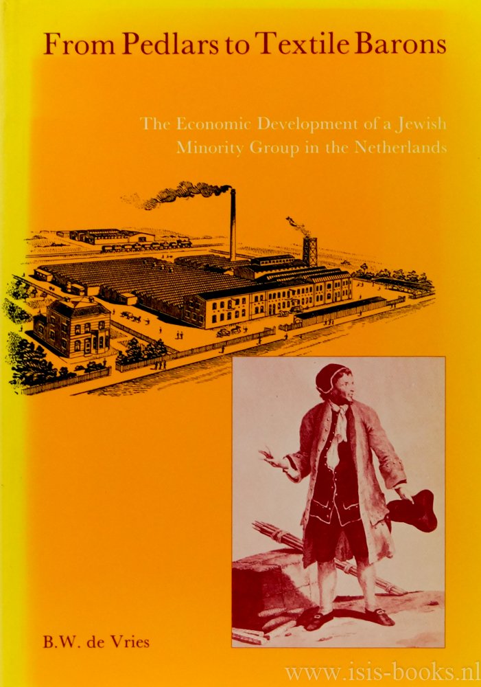 VRIES, B.W. DE - From pedlars to textile barons. The economic development of a jewis minority group in the Netherlands.