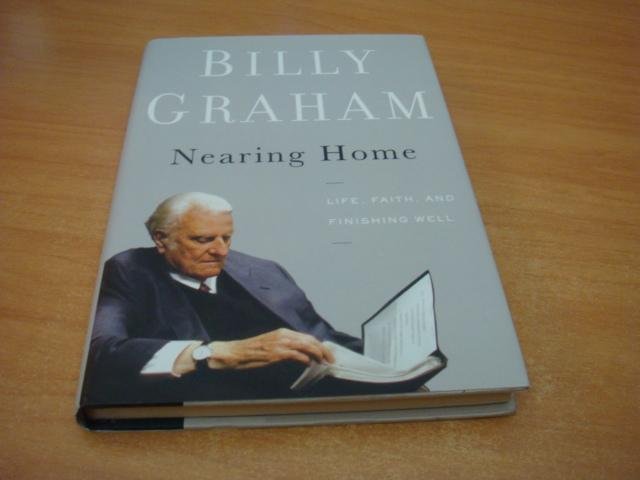 Graham, Billy - Nearing Home - Life, Faith, and Finishing Well