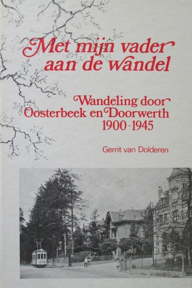 Gerrit van Dolderen - Met mijn vader aan de wandel - wandeling door Oosterbeek en Doorwerth 1900-1945