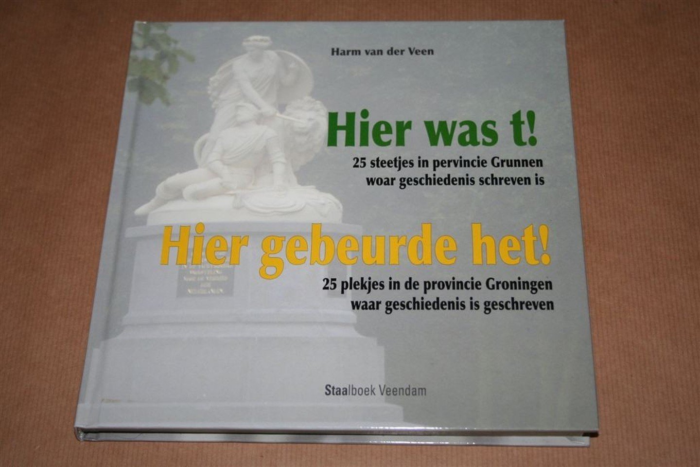 Harm van der Veen - Hier was t — 25 steetjes in pervincie Grunnen woar geschiedenis schreven is = Hier gebeurde het — 25 plekjes in de provincie Groningen waar geschiedenis is geschreven