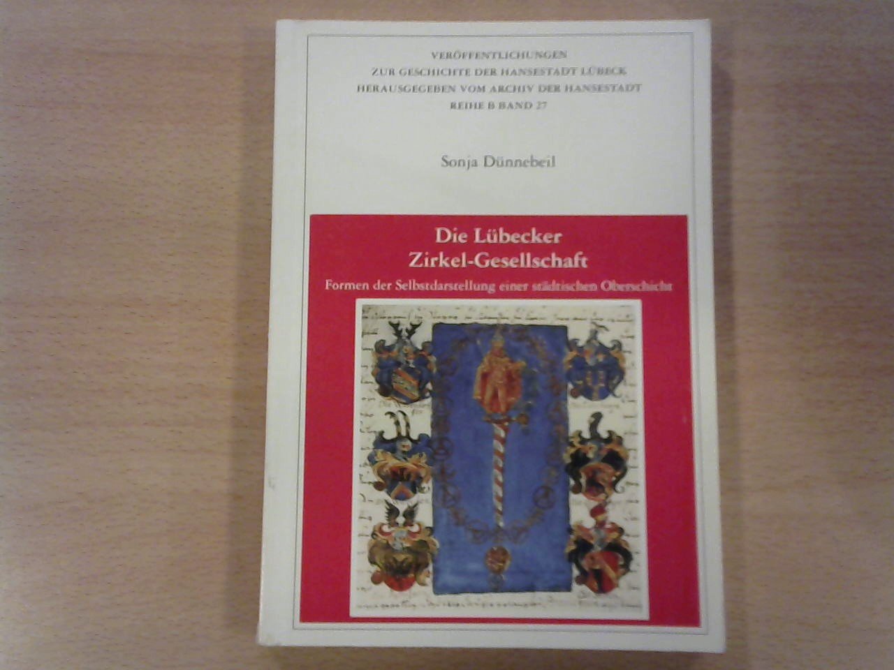 Dunnebeil, Sonja - Die LÜbecker Zirkel-Gesellschaft. Formen der Selbstdarstellung einer städtischen Obersicht. Reihe B Band 27