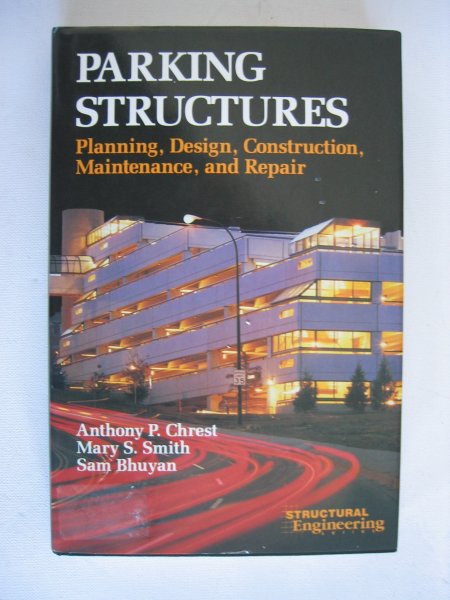 Chrest, Anthony P. , Mary S. Smith en Sam Bhuyan - Parking structures - planning, design, construction, maintenance and repair.