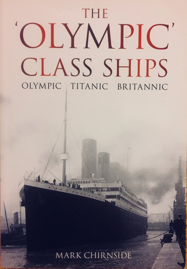 Chirnside, Mark. - The Olympic Class Ships. Olympic - Titanic - Britannic Chirnside, Mark. - The Olympic Class Ships. Olympic - Titanic - Britannic