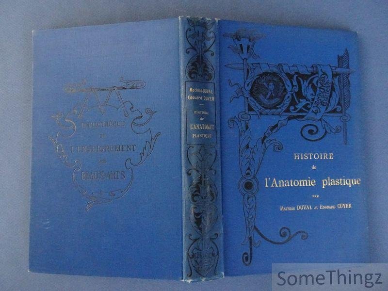 Mathias Duval et Edouard Cuyer. - Histoire de l'anatomie plastique. Les maitres, les livres et les écorches.