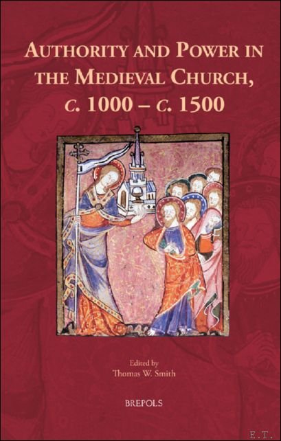 Thomas W. Smith (ed) - Authority and Power in the Medieval Church, c. 1000-c. 1500