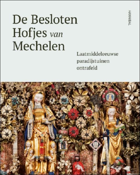 Lieve Watteeuw - Besloten Hofjes van Mechelen laatmiddeleeuwse paradijstuinen ontrafeld