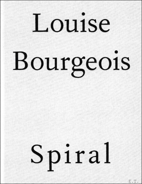 Louise Bourgeois ; Jerry Gorovoy ; Richard Bruce - Louise Bourgeois: Spiral
