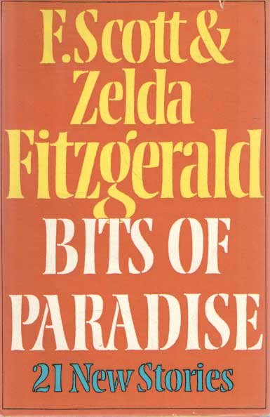 Scott, F. & Zelda Fitzgerald - Bits of Paradise. 21 Uncollected Stories. Selected by Scottie Fitzgerald Smith & Mathiew J. Bruccoli. Wit a foreword by  Scottie Fitzgerald Smith