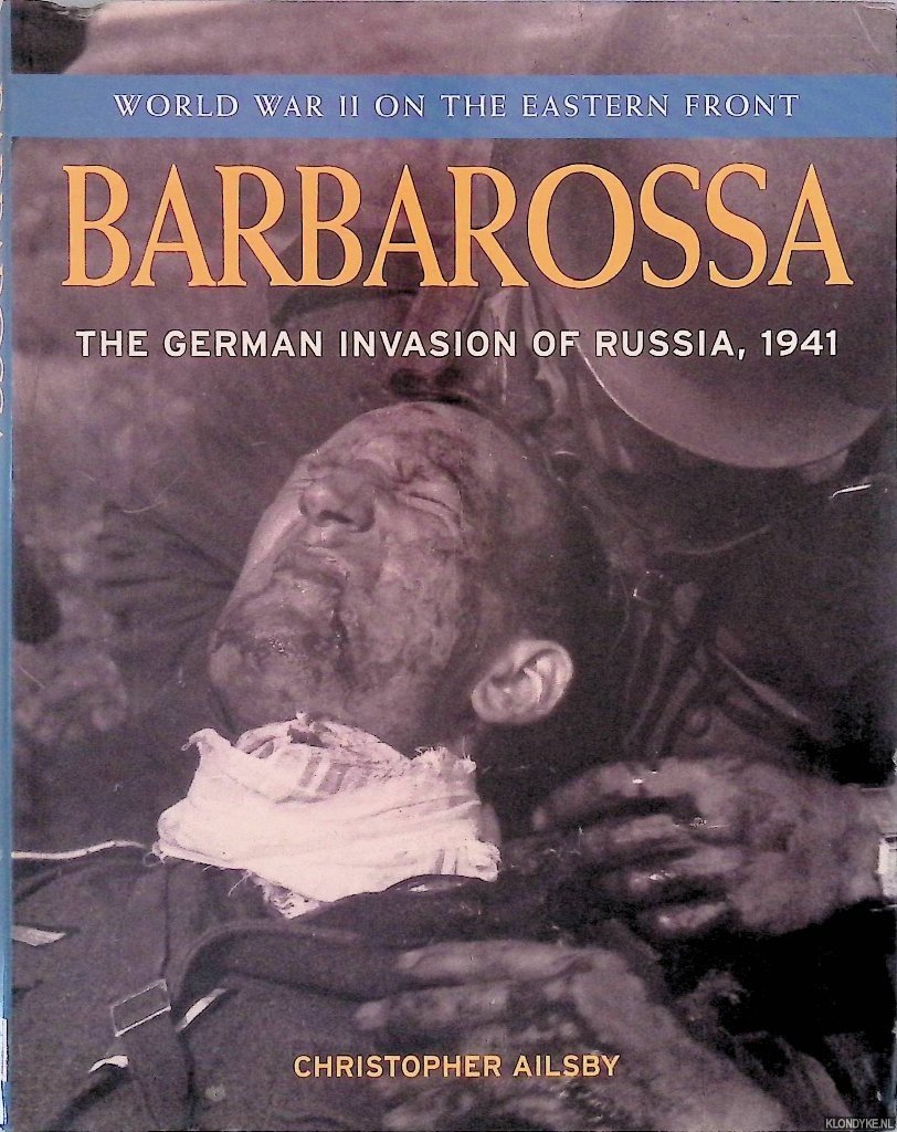 Ailsby, Christopher - Barbarossa: The German Invasion of Russia, 1941