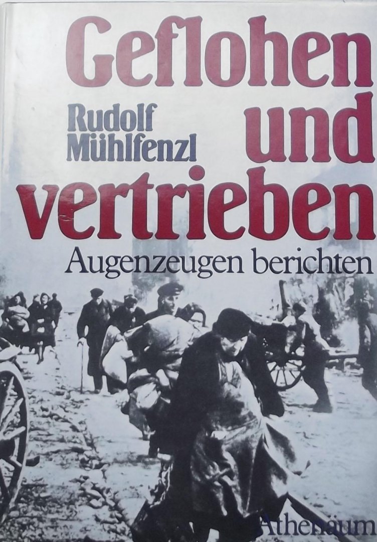 Mühlfenzl, Rudolf - Geflohen und vertrieben. Augenzeugen berichten