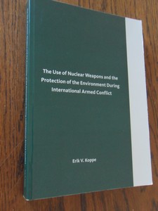 Koppe, Erik V. - The Use of Nuclear Weapons and the Protection of the Environment during International Armed Conflict