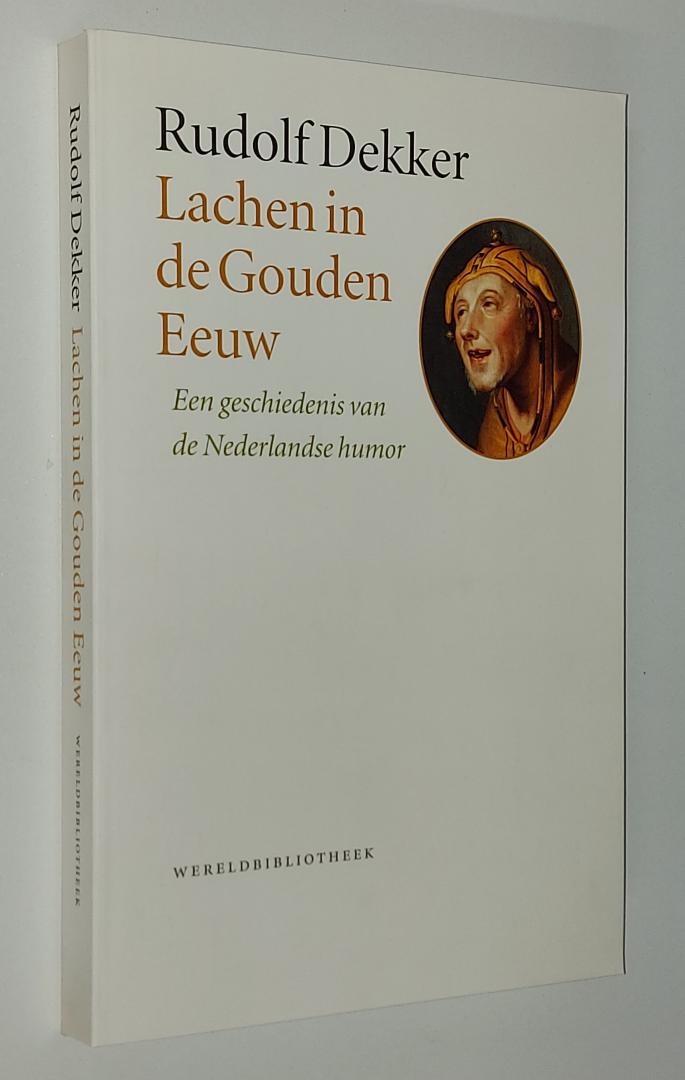 Dekker, Rudolf - Lachen in de Gouden Eeuw - een geschiedenis van de Nederlandse humor