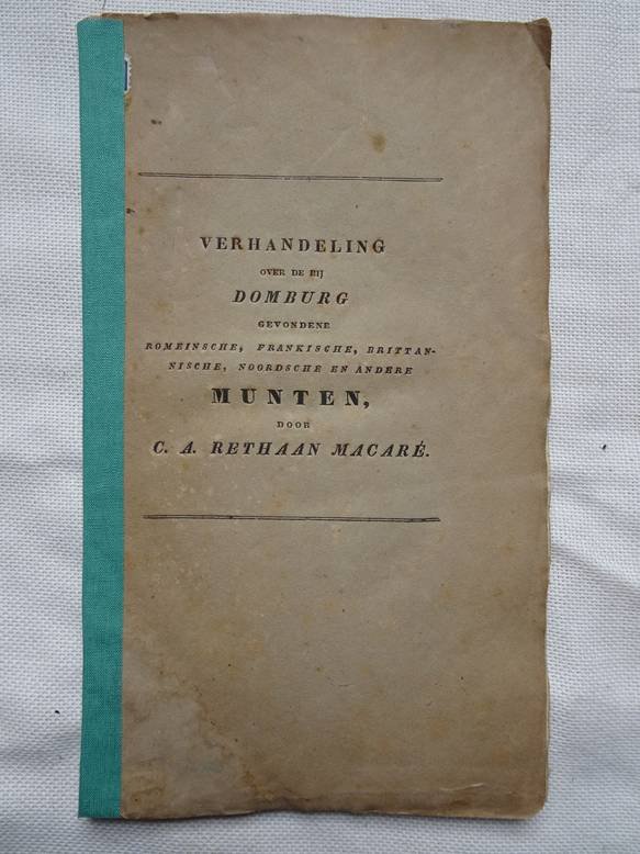 Rethaan Macaré, C.A.. - Verhandeling over de bij Domburg gevondene Romeinsche, Frankische, Brittannische, Noordsche en andere munten, voorgedragen in het perpetueel commité van het Zeeuwsch Genootschap der Wetenschappen, den 9 October 1837.