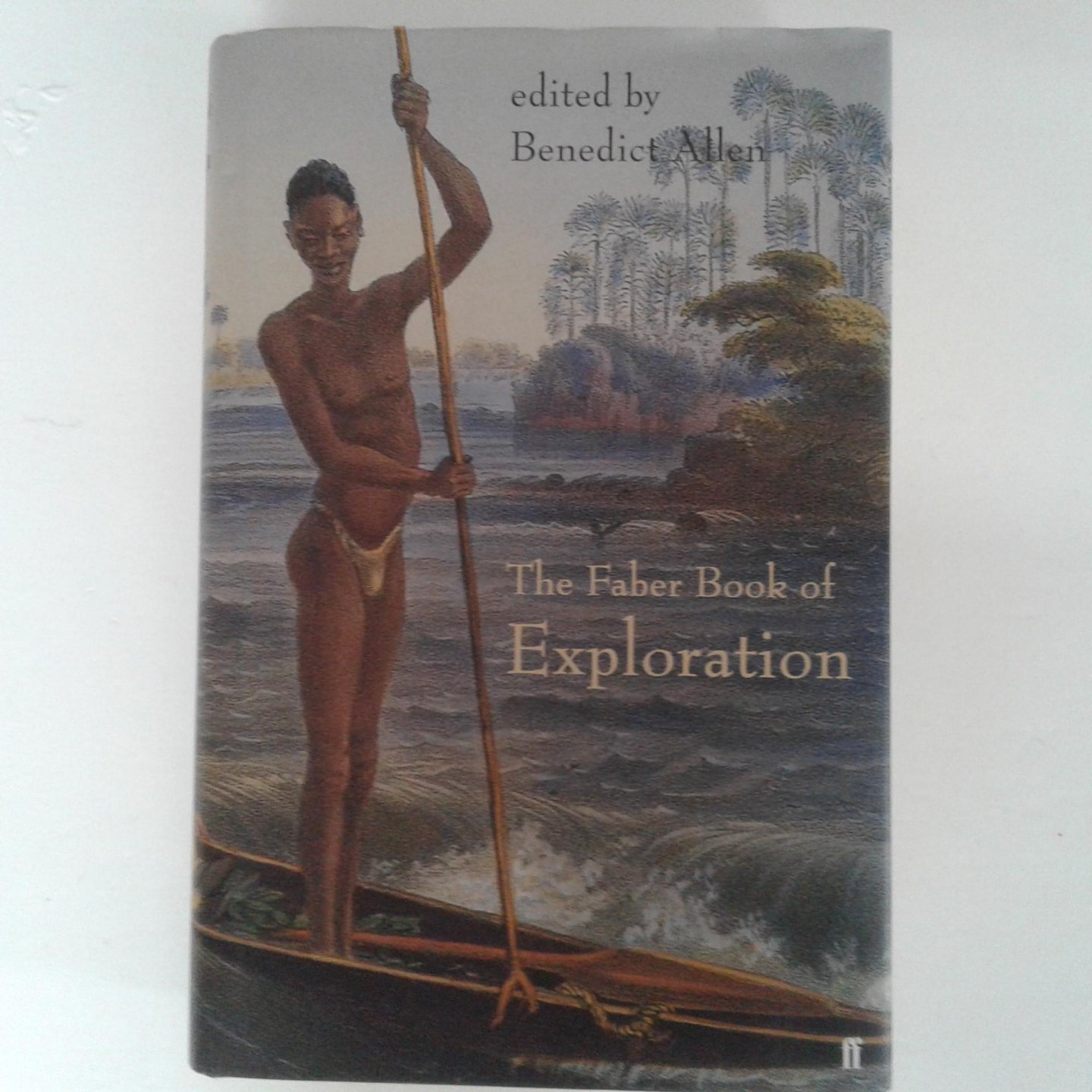 Allen, Benedict - The Faber Book of Exploration ; An Anthology of worlds Revealed by Explorers through the Ages
