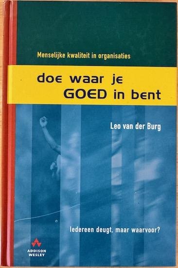 Burg, Leo van der - DOE WAAR JE GOED IN BENT. Menselijke kwaliteit in organisaties.