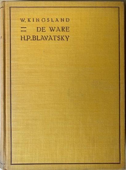 Kingsland, William - DE WARE H.P. BLAVATSKY   Een studie in Theosofie en een nagedachtenis aan een groote Ziel.