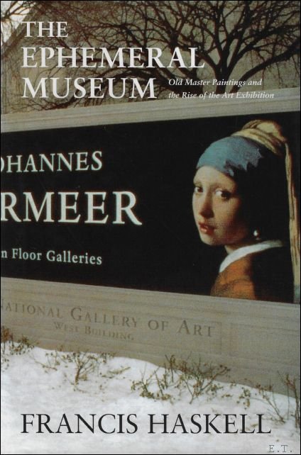 Francis Haskell - Ephemeral Museum : Old Master Paintings and the Rise of the Art Exhibition